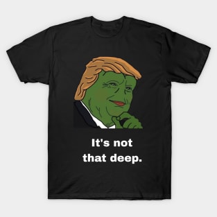 It's not that deep. T-Shirt